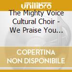 The Mighty Voice Cultural Choir - We Praise You Lord (Rea Ho Boka) cd