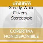 Greedy White Citizens - Stereotype cd