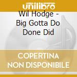 Wil Hodge - Big Gotta Do Done Did cd