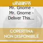 Mr. Gnome - Mr. Gnome - Deliver This Creat cd musicale di Mr. Gnome