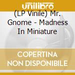 (LP Vinile) Mr. Gnome - Madness In Miniature lp vinile di Mr. Gnome
