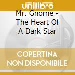 Mr. Gnome - The Heart Of A Dark Star cd