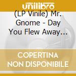 (LP Vinile) Mr. Gnome - Day You Flew Away (2 Lp) vinile