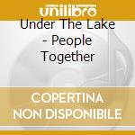 Under The Lake - People Together cd musicale di Under The Lake