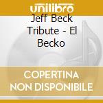 Jeff Beck Tribute - El Becko cd musicale di Jeff Beck Tribute