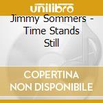 Jimmy Sommers - Time Stands Still cd musicale di Jimmy Sommers