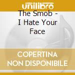 The Smob - I Hate Your Face cd musicale di The Smob