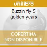 Buzzin fly 5 golden years cd musicale di Artisti Vari