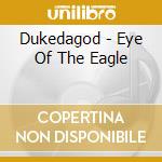 Dukedagod - Eye Of The Eagle cd musicale di Dukedagod