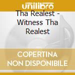 Tha Realest - Witness Tha Realest cd musicale di Tha Realest