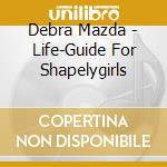 Debra Mazda - Life-Guide For Shapelygirls cd