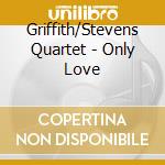 Griffith/Stevens Quartet - Only Love cd