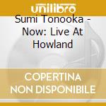 Sumi Tonooka - Now: Live At Howland cd