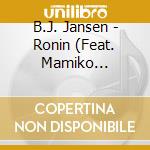 B.J. Jansen - Ronin (Feat. Mamiko Watanabe, Mike Boone, Amanda Ruzza, Chris Beck, And Dorota Piotrowska) cd musicale di B.J. Jansen
