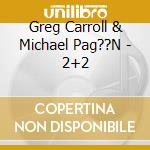 Greg Carroll & Michael Pag??N - 2+2 cd
