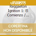 Reggaeton Ignition 1: El Comienzo / Various cd