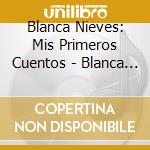Blanca Nieves: Mis Primeros Cuentos - Blanca Nieves: Mis Primeros Cuentos cd musicale di Blanca Nieves: Mis Primeros Cuentos