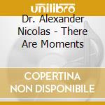 Dr. Alexander Nicolas - There Are Moments cd musicale di Dr. Alexander Nicolas