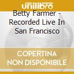Betty Farmer - Recorded Live In San Francisco cd