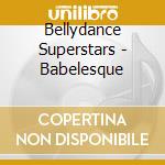 Bellydance Superstars - Babelesque