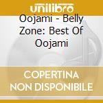 Oojami - Belly Zone: Best Of Oojami cd