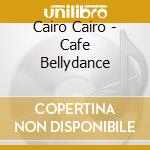 Cairo Cairo - Cafe Bellydance cd