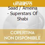 Saad / Ameina - Superstars Of Shabi cd musicale