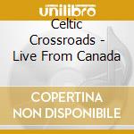 Celtic Crossroads - Live From Canada cd
