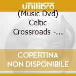 (Music Dvd) Celtic Crossroads - Live From Canada cd