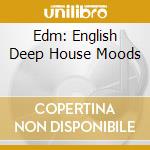 Edm: English Deep House Moods cd musicale