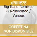 Big Band Remixed & Reinvented / Various cd