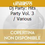 Dj Party: Hits Party Vol. 3 / Various cd musicale di Dj Party