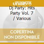 Dj Party: Hits Party Vol. 7 / Various cd musicale di Dj Party