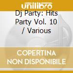 Dj Party: Hits Party Vol. 10 / Various cd musicale di Dj Party