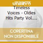Timeless Voices - Oldies Hits Party Vol. 1 cd musicale di Timeless Voices