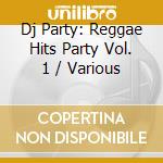 Dj Party: Reggae Hits Party Vol. 1 / Various cd musicale di Dj Party