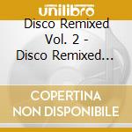Disco Remixed Vol. 2 - Disco Remixed Vol. 2 cd