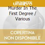 Murder In The First Degree / Various cd musicale di Essential Media Mod