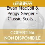 Ewan MacColl & Peggy Seeger - Classic Scots Ballads cd musicale di Ewan / Seeger,Peggy Maccoll
