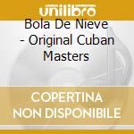 Bola De Nieve - Original Cuban Masters cd