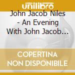 John Jacob Niles - An Evening With John Jacob Niles cd