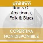 Roots Of Americana, Folk & Blues cd