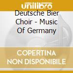 Deutsche Bier Choir - Music Of Germany cd