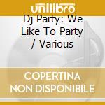 Dj Party: We Like To Party / Various cd