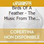 Birds Of A Feather - The Music From The Birdcage cd musicale di Birds Of A Feather