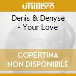 Denis & Denyse - Your Love cd musicale di Denis & Denyse