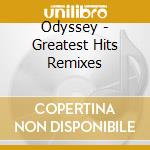 Odyssey - Greatest Hits Remixes cd musicale di Odyssey
