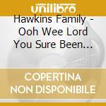 Hawkins Family - Ooh Wee Lord You Sure Been Good cd musicale di Hawkins Family