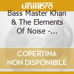 Bass Master Khan & The Elements Of Noise - Bassenthrobulation cd