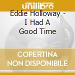 Eddie Holloway - I Had A Good Time cd musicale di Eddie Holloway